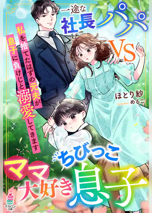 一途な社長パパvsママ大好きちびっこ息子～私を捨てたはずの元夫が息子に負けじと溺愛してきます～