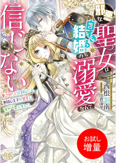 【期間限定　試し読み増量版】邪悪な聖女は白すぎる結婚のち溺愛なんて信じない　愛されたいと叫んだら、無関心王子が甘々にキャラ変しました【特典SS付】