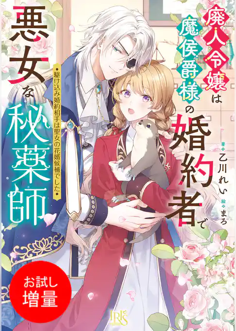 【期間限定　試し読み増量版】廃人令嬢は魔侯爵様の婚約者で悪女な秘薬師　駆け込み婚約相手は聖女の花婿候補でした【特典SS付】