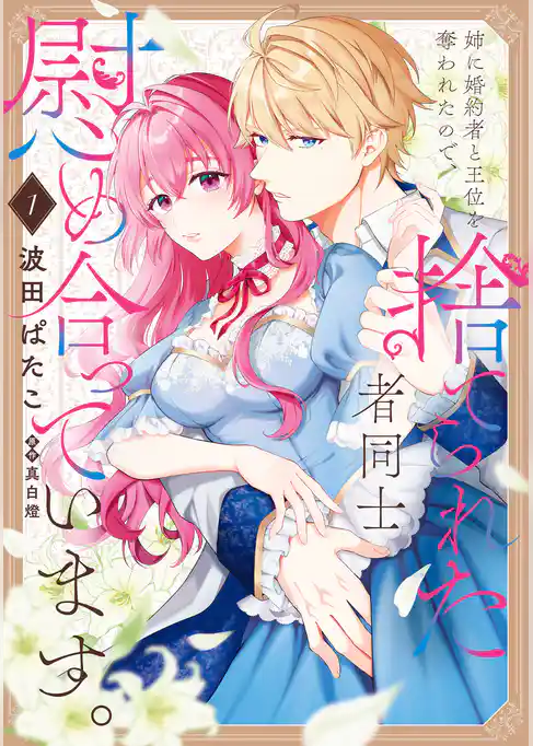 【期間限定　試し読み増量版】姉に婚約者と王位を奪われたので、捨てられた者同士慰め合っています。