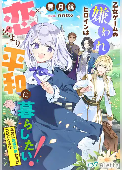 乙女ゲームの嫌われヒロインは恋より平和に暮らしたい!(なのに攻略対象たちがついてくる!?)
