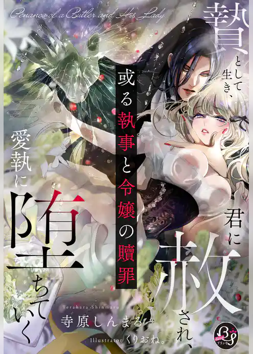 或る執事と令嬢の贖罪~贄として生き、君に赦され、愛執に堕ちていく~