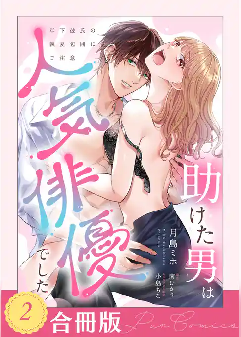 【期間限定　試し読み増量版】助けた男は人気俳優でした　年下彼氏の執愛包囲にご注意【合冊版】