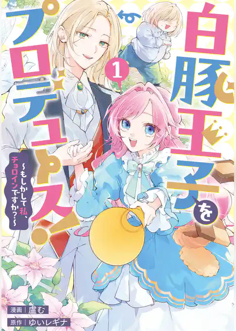 白豚王子をプロデュース！～もしかして私、チョロインですか？～