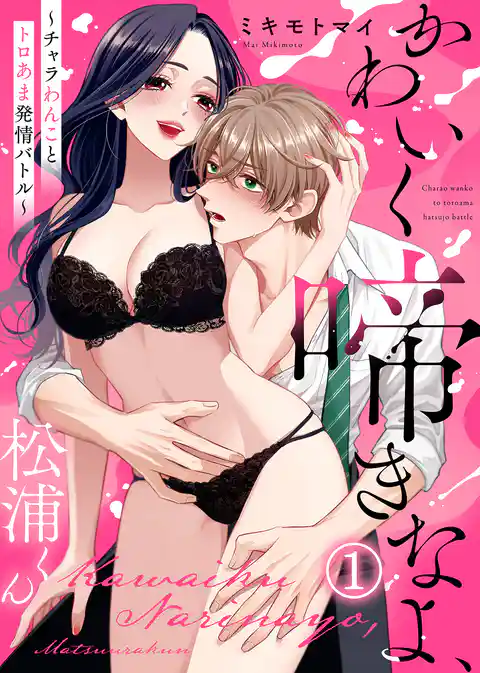 【期間限定 試し読み増量版】【電子限定特装版】かわいく啼きなよ、松浦くん~チャラわんことトロあま発情バトル~