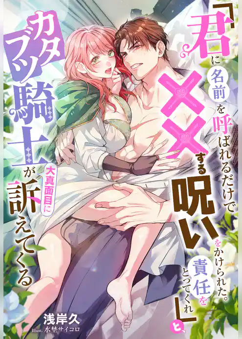 「君に名前を呼ばれるだけで××する呪いをかけられた。責任をとってくれ」と、カタブツ騎士が大真面目に訴えてくる