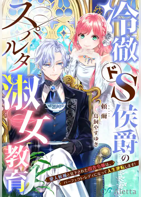 冷徹ドS侯爵のスパルタ淑女教育～愛人候補と見下された田舎令嬢は、パーフェクト・レディになって人生逆転します！～
