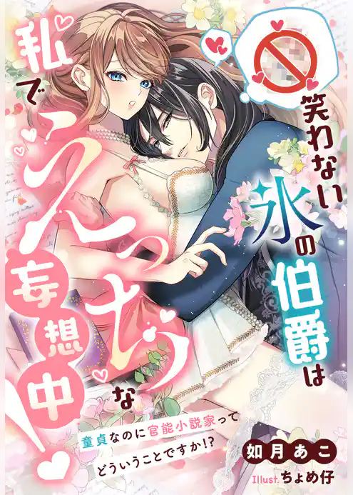 笑わない氷の伯爵は私でえっちな妄想中!~童貞なのに官能小説家ってどういうことですか!?~