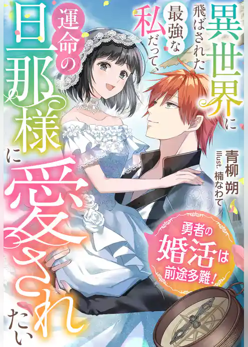 勇者の婚活は前途多難!~異世界に飛ばされた最強な私だって、運命の旦那様に愛されたい~