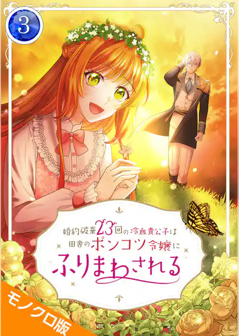 婚約破棄23回の冷血貴公子は田舎のポンコツ令嬢にふりまわされる モノクロ版【電子単行本】