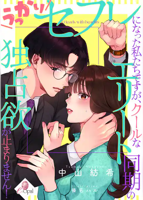 うっかりセフレになった私たちですが、クールなエリート同期の独占欲が止まりません!