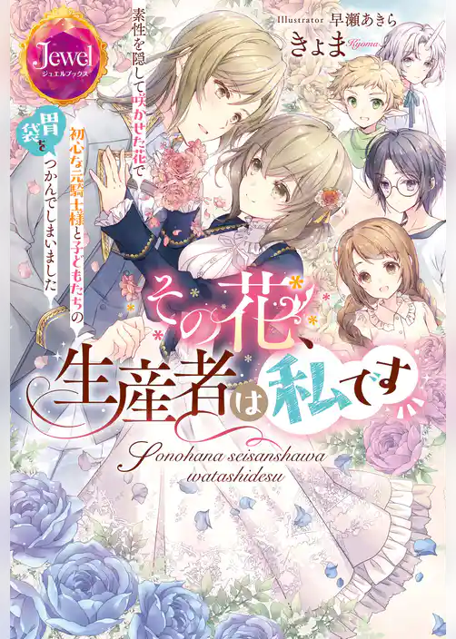 その花、生産者は私です 素性を隠して咲かせた花で初心な元騎士様と子どもたちの胃袋をつかんでしまいました