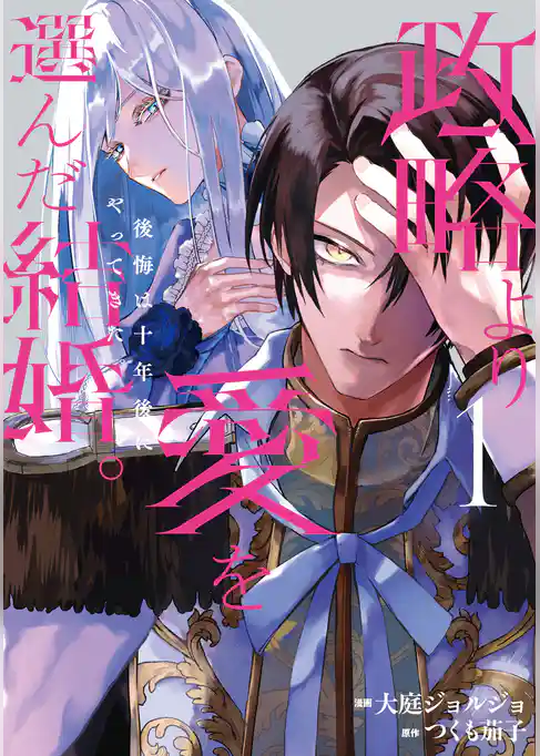 【期間限定　試し読み増量版】政略より愛を選んだ結婚。　後悔は十年後にやってきた。