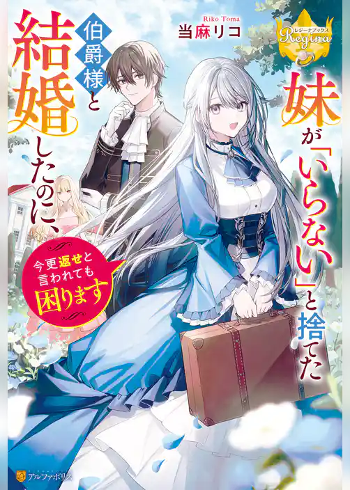 【期間限定 試し読み増量版】妹が「いらない」と捨てた伯爵様と結婚したのに、今更返せと言われても困ります