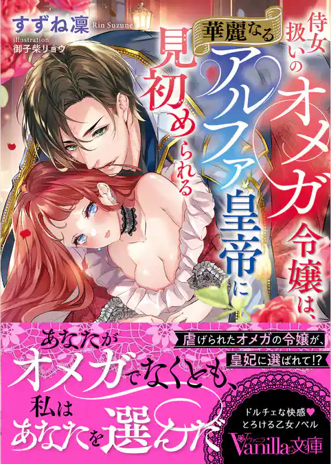 【期間限定 試し読み増量版】侍女扱いのオメガ令嬢は、華麗なるアルファ皇帝に見初められる