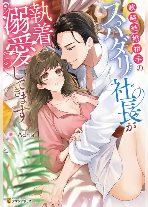政略結婚相手のスパダリ社長が執着溺愛してきます