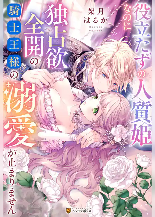 役立たずの人質姫なのに独占欲全開の騎士王様の溺愛が止まりません