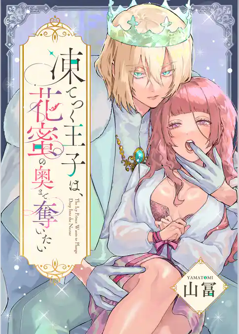 凍てつく王子は、花蜜の奥まで奪いたい