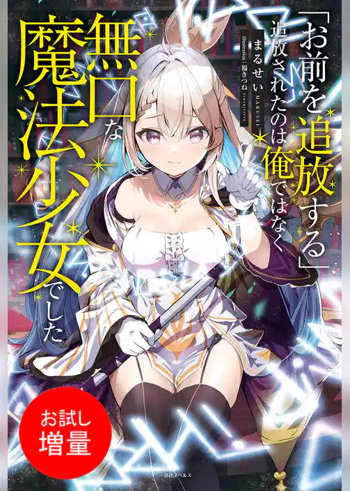 【期間限定 試し読み増量版】「お前を追放する」追放されたのは俺ではなく無口な魔法少女でした