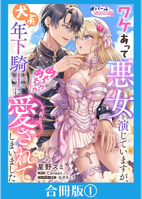 ワケあって悪女を演じていますが、犬系年下騎士にめちゃめちゃ愛されてしまいました【合冊版】