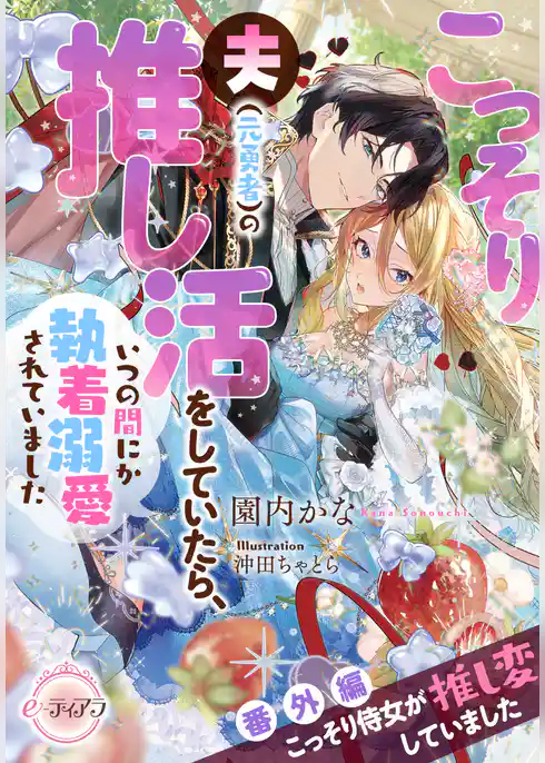 こっそり夫(元勇者)の推し活をしていたら、いつの間にか執着溺愛されていました