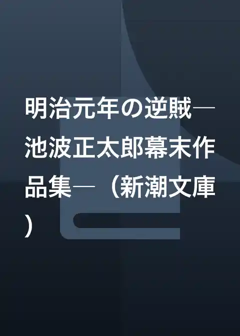 明治元年の逆賊―池波正太郎幕末作品集―(新潮文庫)