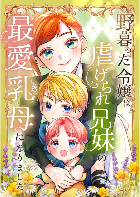 野暮った令嬢は虐げられ兄妹の最愛乳母になりました