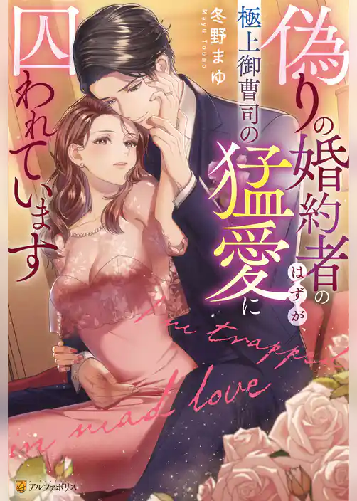 【期間限定　試し読み増量版】偽りの婚約者のはずが、極上御曹司の猛愛に囚われています