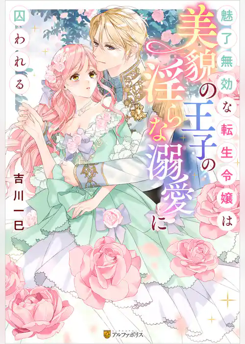 【期間限定　試し読み増量版】魅了無効な転生令嬢は美貌の王子の淫らな溺愛に囚われる