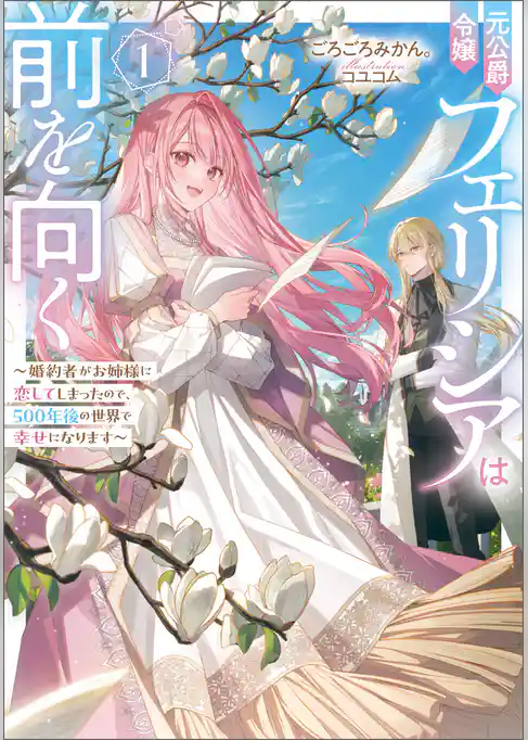 【期間限定 試し読み増量版】元公爵令嬢フェリシアは前を向く ~婚約者がお姉様に恋してしまったので、500年後の世界で幸せになります~