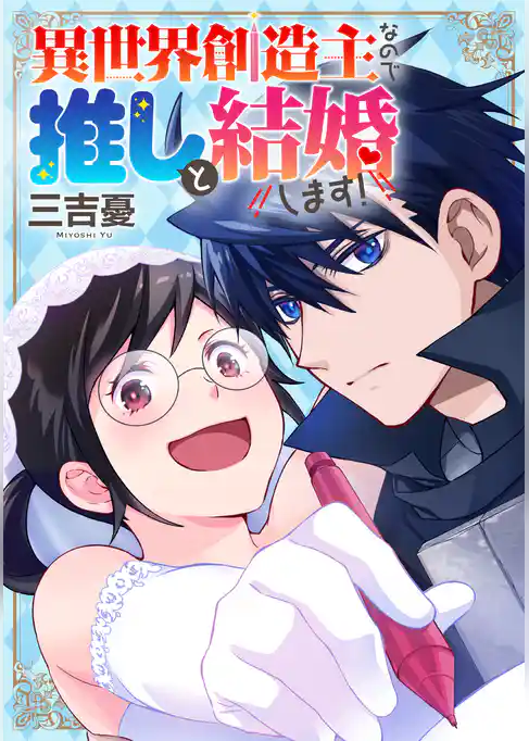 異世界創造主なので推しと結婚します！