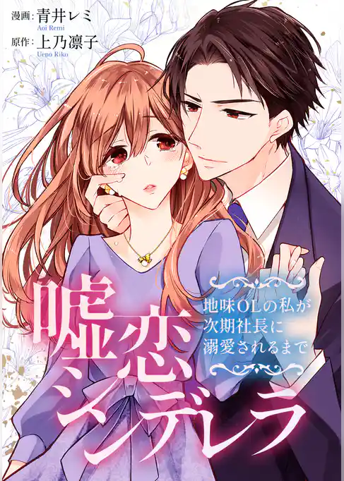 嘘恋シンデレラ～地味OLの私が次期社長に溺愛されるまで～