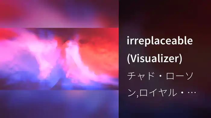 irreplaceable (Visualizer)