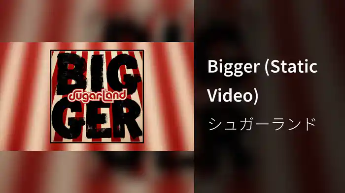Bigger (Static Video)