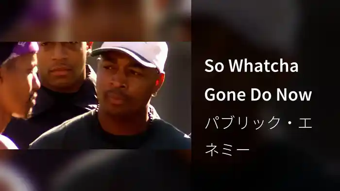 So Whatcha Gone Do Now