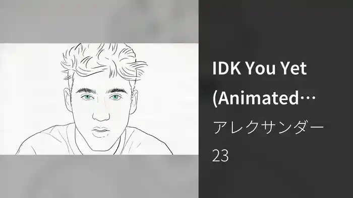 IDK You Yet (Animated Video)