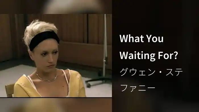 What You Waiting For?