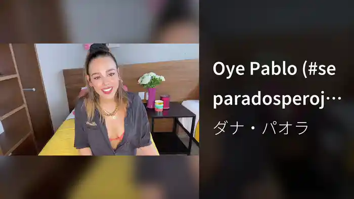 Oye Pablo (#separadosperojuntos)