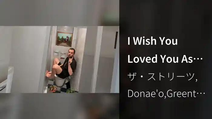 I Wish You Loved You As Much As You Love Him