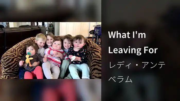 What I'm Leaving For