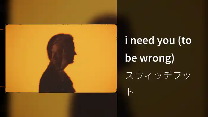 i need you (to be wrong)