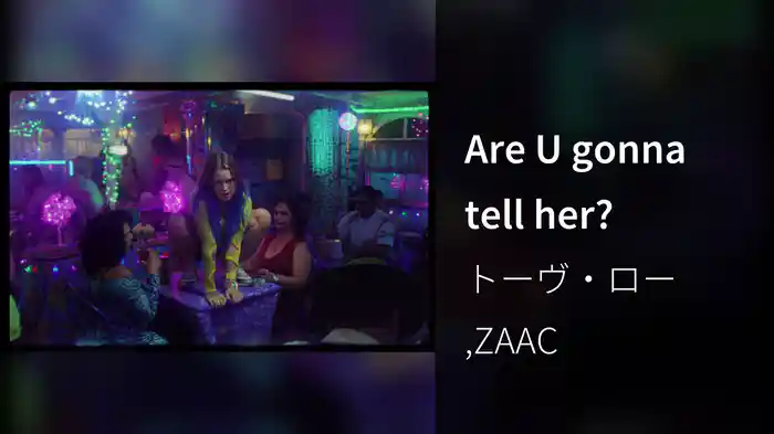 Are U gonna tell her?