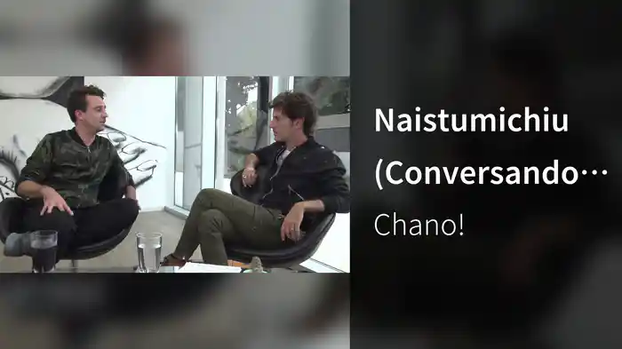 Naistumichiu (Conversando Con Chano)