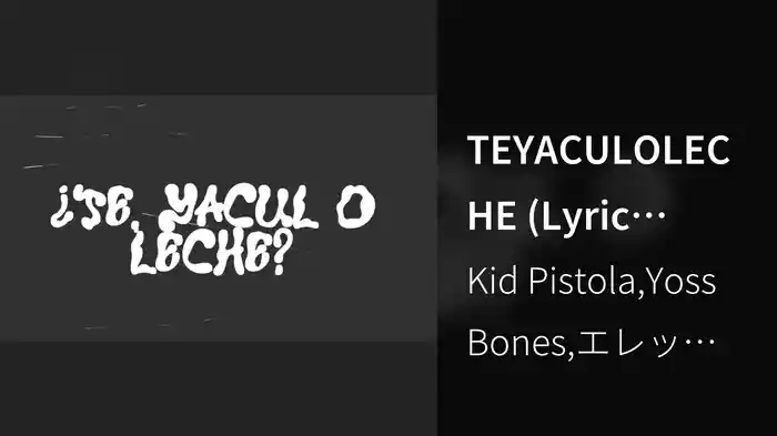 TEYACULOLECHE (Lyric Video)