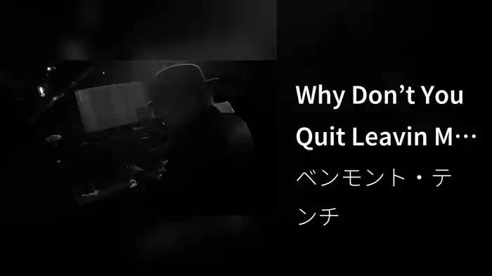 Why Don’t You Quit Leavin Me Alone