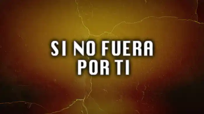 Si No Fuera Por Ti (LETRA)