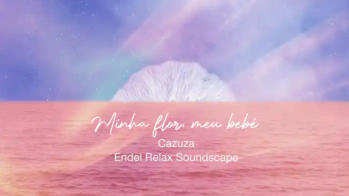 Minha Flor Meu Bebê Pt.1 (Endel Relax Soundscape)