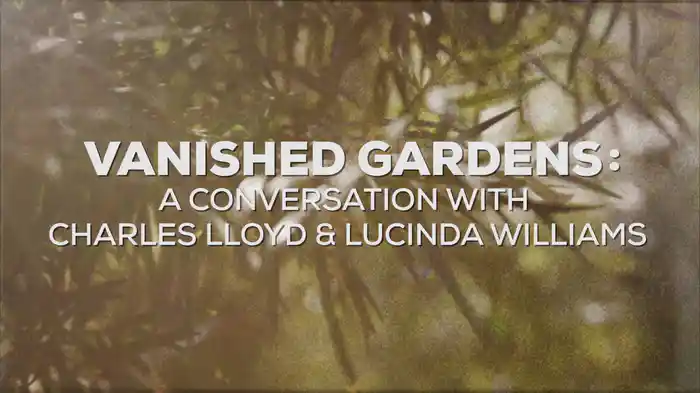 Vanished Gardens: A Conversation With Charles Lloyd & Lucinda Williams