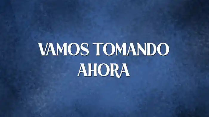 Vamos Tomando Ahora (LETRA)
