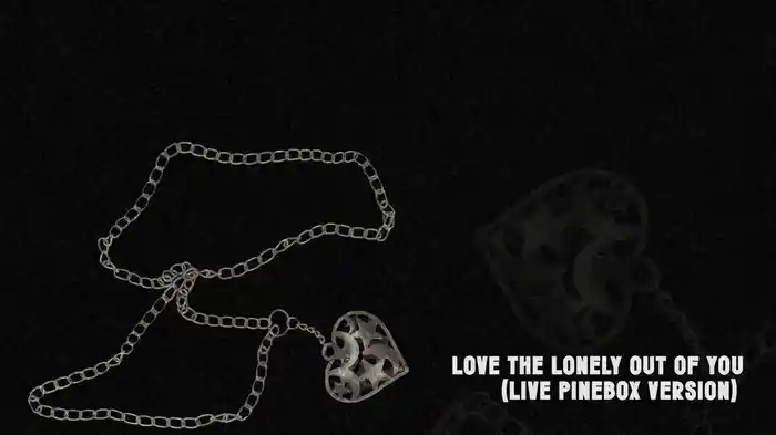 Love The Lonely Out Of You (Live Pinebox Version / Lyric Video)